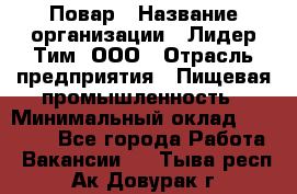 Повар › Название организации ­ Лидер Тим, ООО › Отрасль предприятия ­ Пищевая промышленность › Минимальный оклад ­ 22 000 - Все города Работа » Вакансии   . Тыва респ.,Ак-Довурак г.